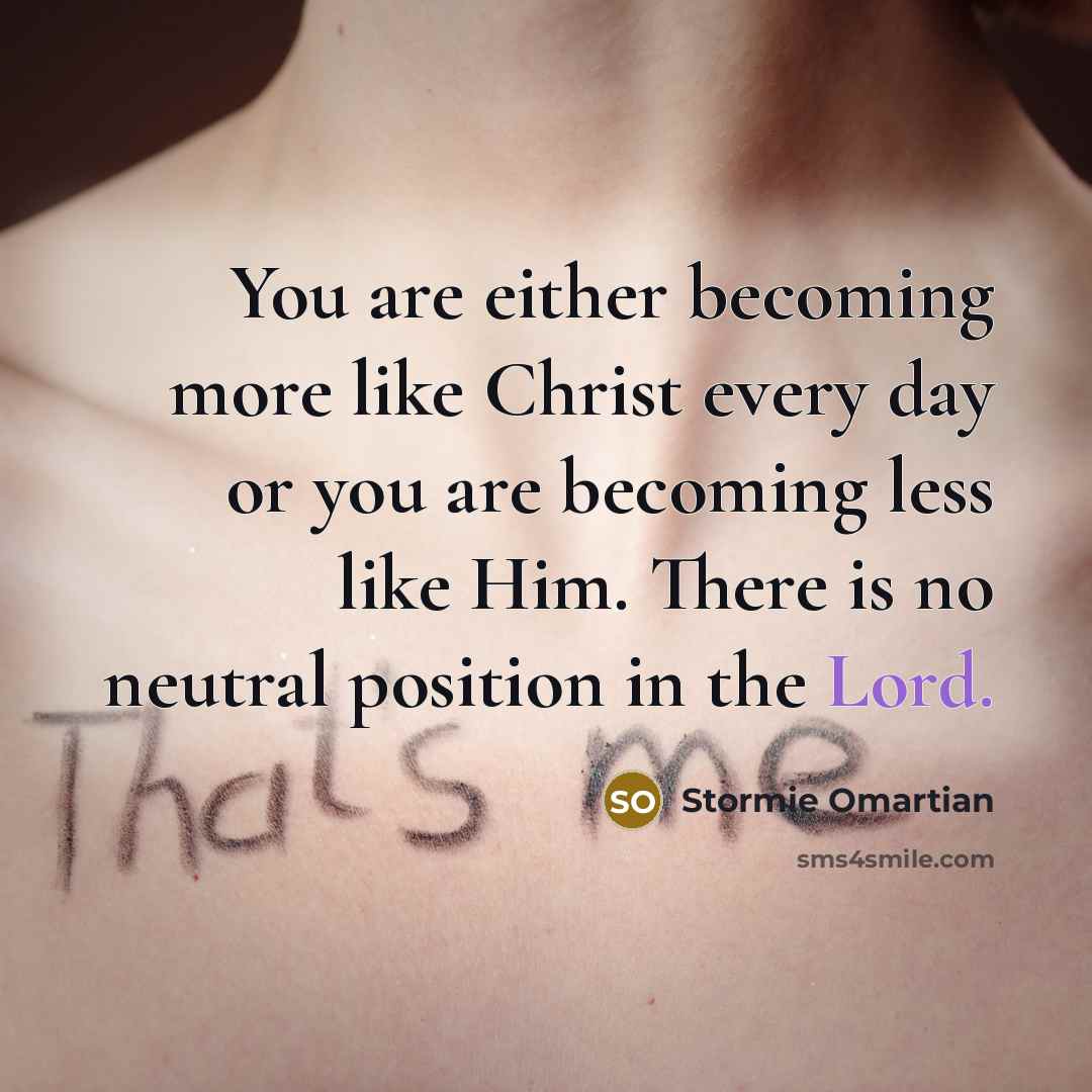 “You are either becoming more like Christ every day or…” quote by Stormie Omartian