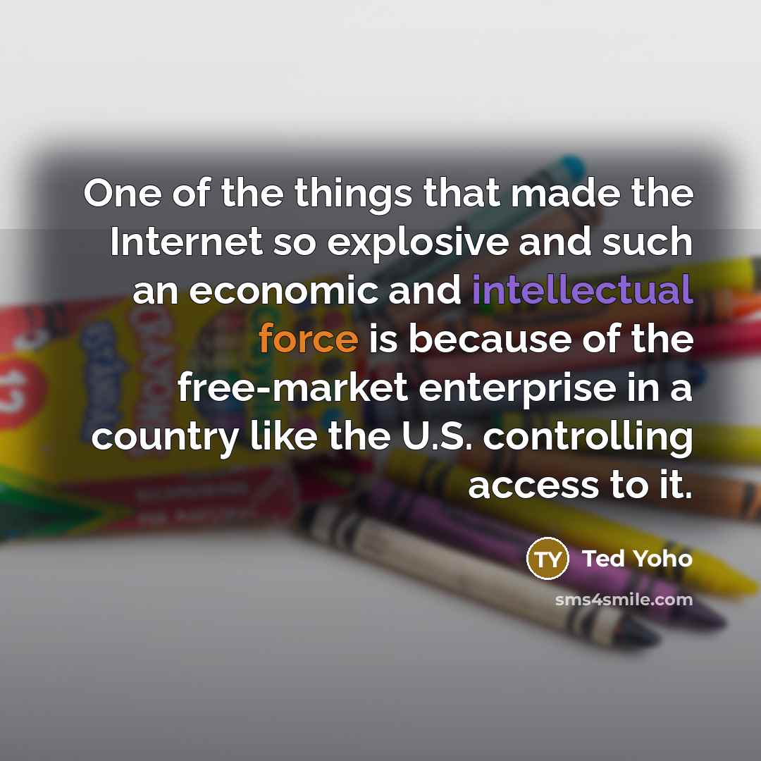 “One of the things that made the Internet so explosive…” quote by Ted Yoho