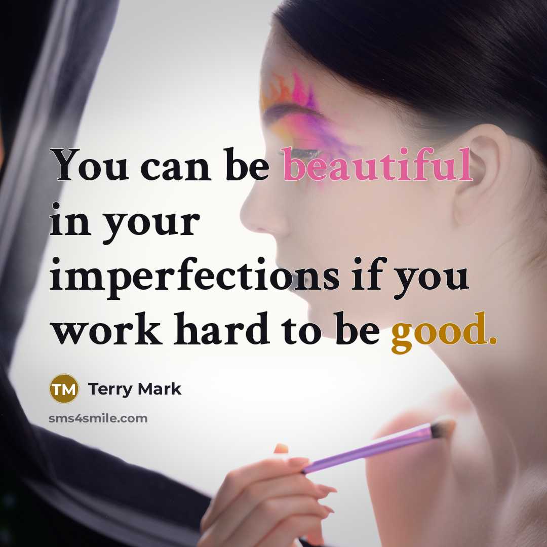 “You can be beautiful in your imperfections if you work…” quote by Terry Mark