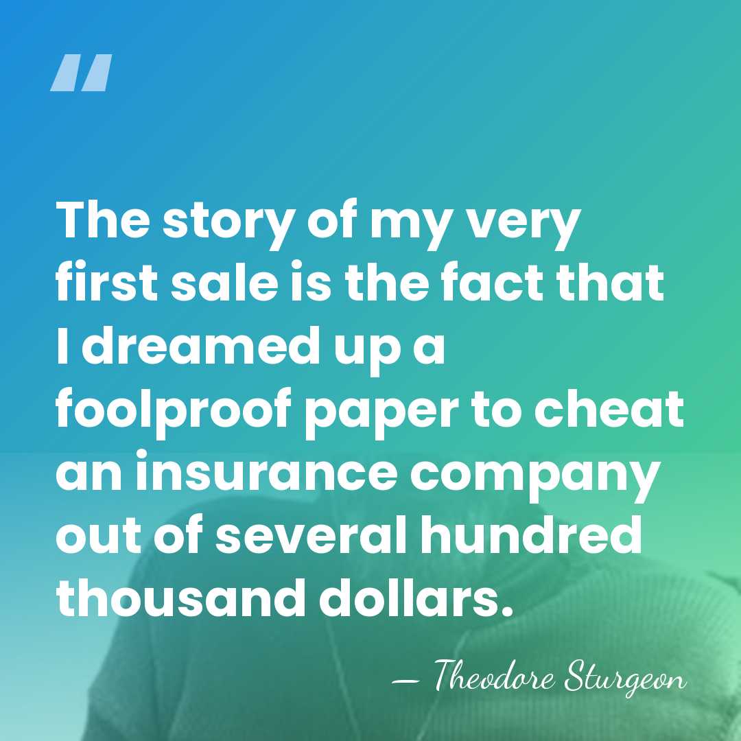 The story of my very first sale is the fact that I&hellip; - Theodore Sturgeon
