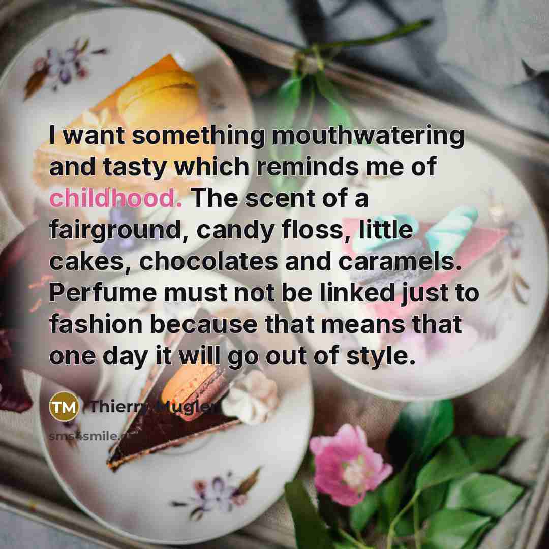 “I want something mouthwatering and tasty which reminds me of…” quote by Thierry Mugler