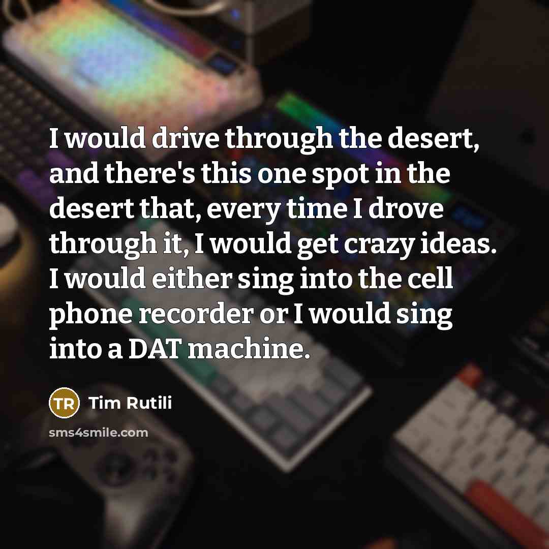 “I would drive through the desert, and there's this one…” quote by Tim Rutili
