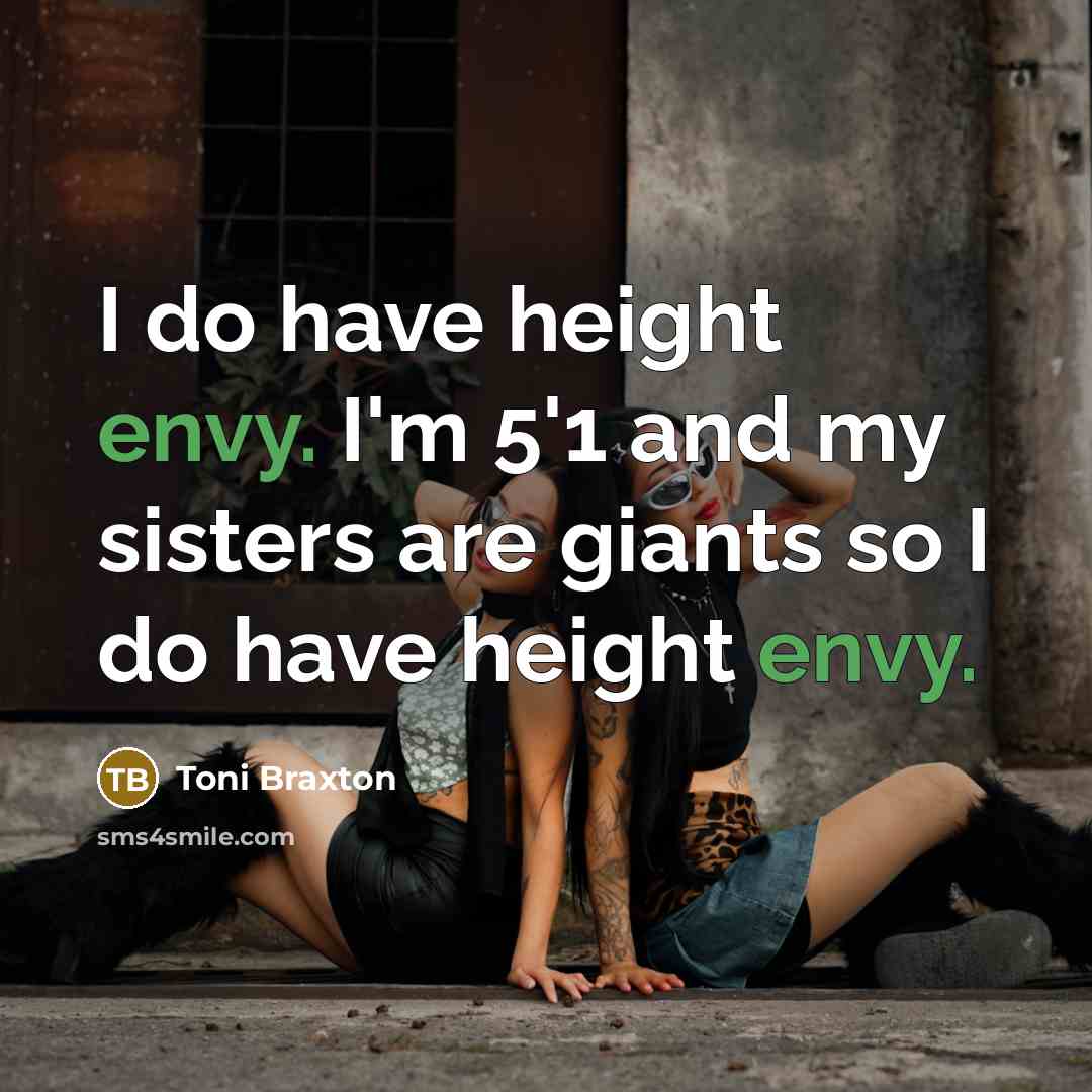 “I do have height envy. I'm 5'1 and my sisters…” quote by Toni Braxton