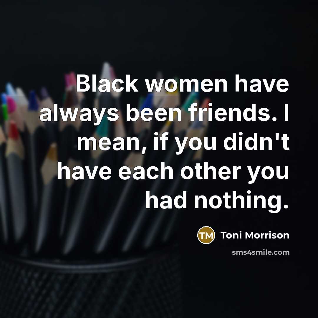 “Black women have always been friends. I mean, if you…” quote by Toni Morrison