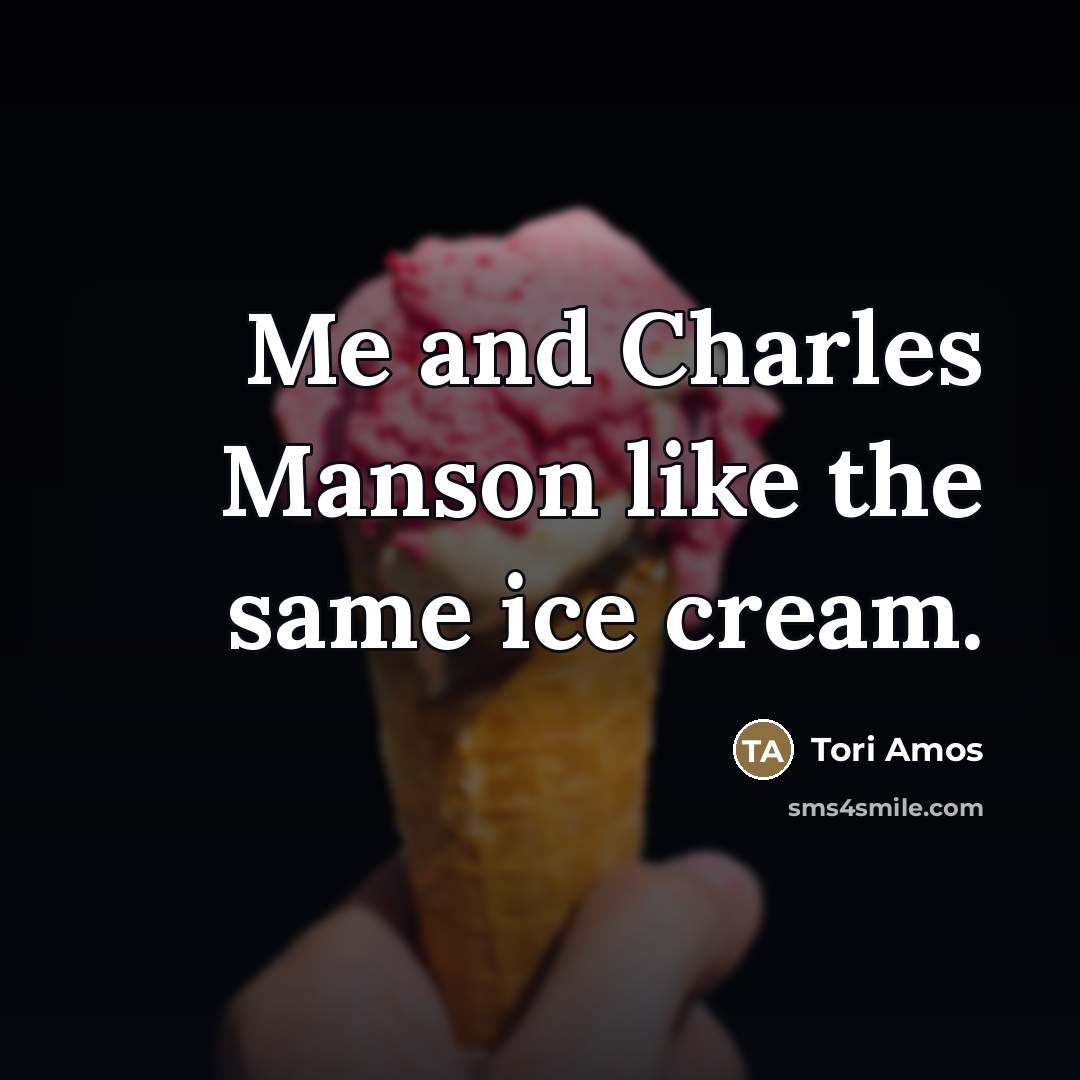 “Me and Charles Manson like the same ice cream.…” quote by Tori Amos