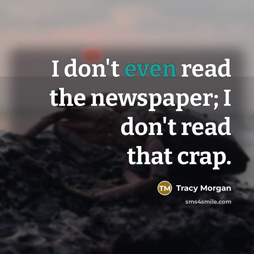 “I don't even read the newspaper; I don't read that…” quote by Tracy Morgan