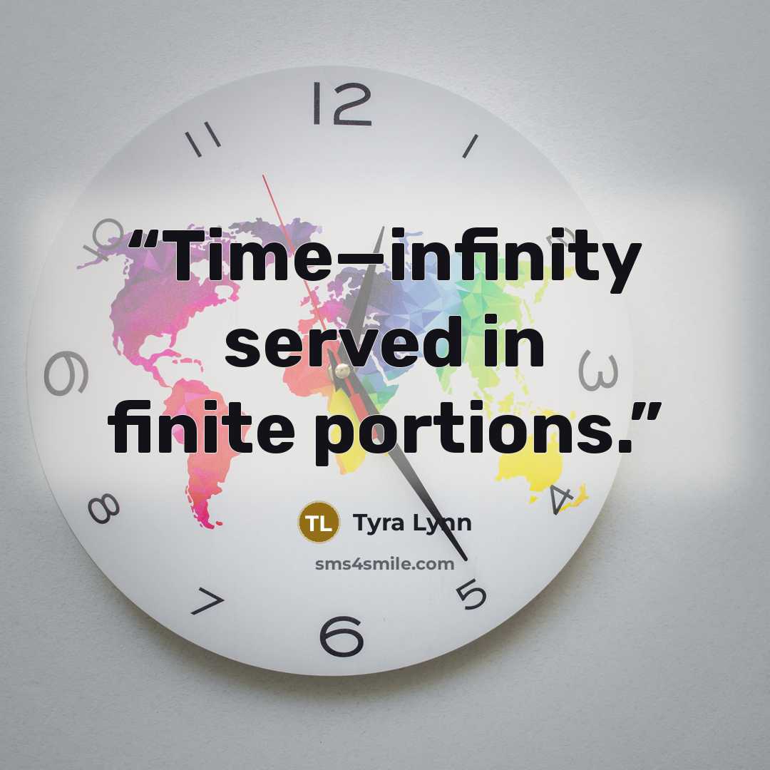 “Time—infinity served in finite portions.” quote by Tyra Lynn