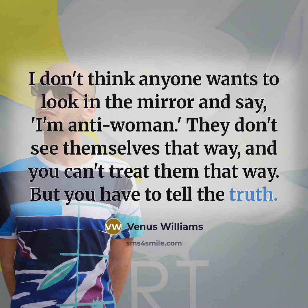 “I don't think anyone wants to look in the mirror…” quote by Venus Williams
