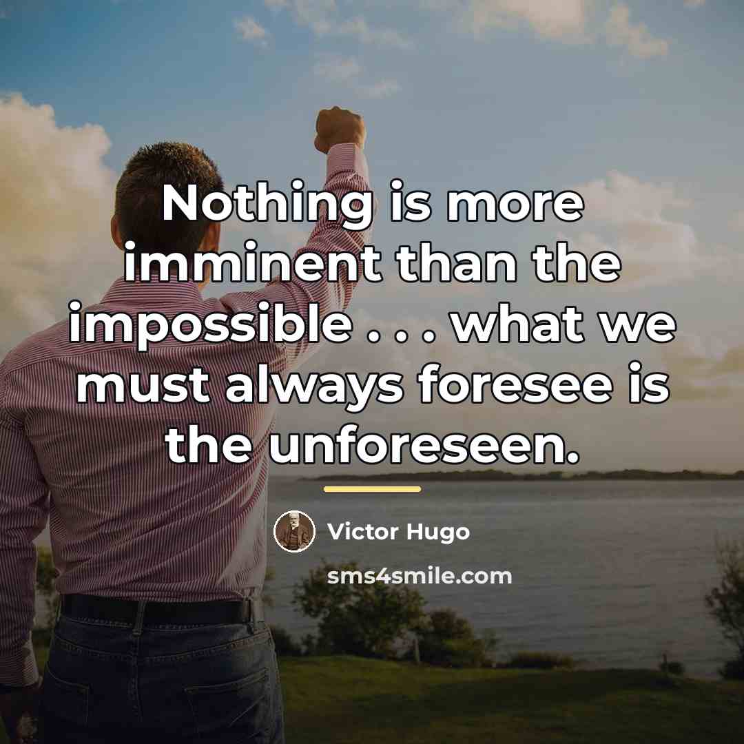 “Nothing is more imminent than the impossible . . .…” quote by Victor Hugo
