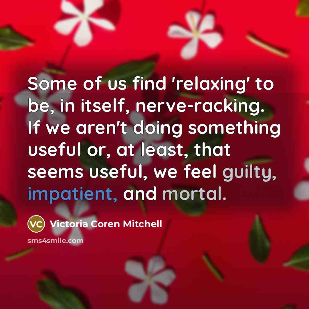“Some of us find 'relaxing' to be, in itself, nerve-racking.…” quote by Victoria Coren Mitchell