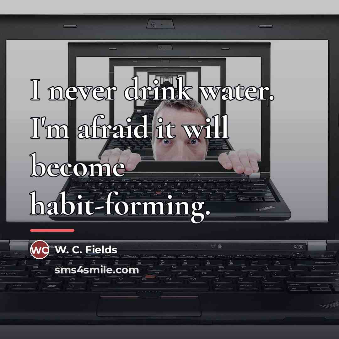 “I never drink water. I'm afraid it will become habit-forming.…” quote by W. C. Fields