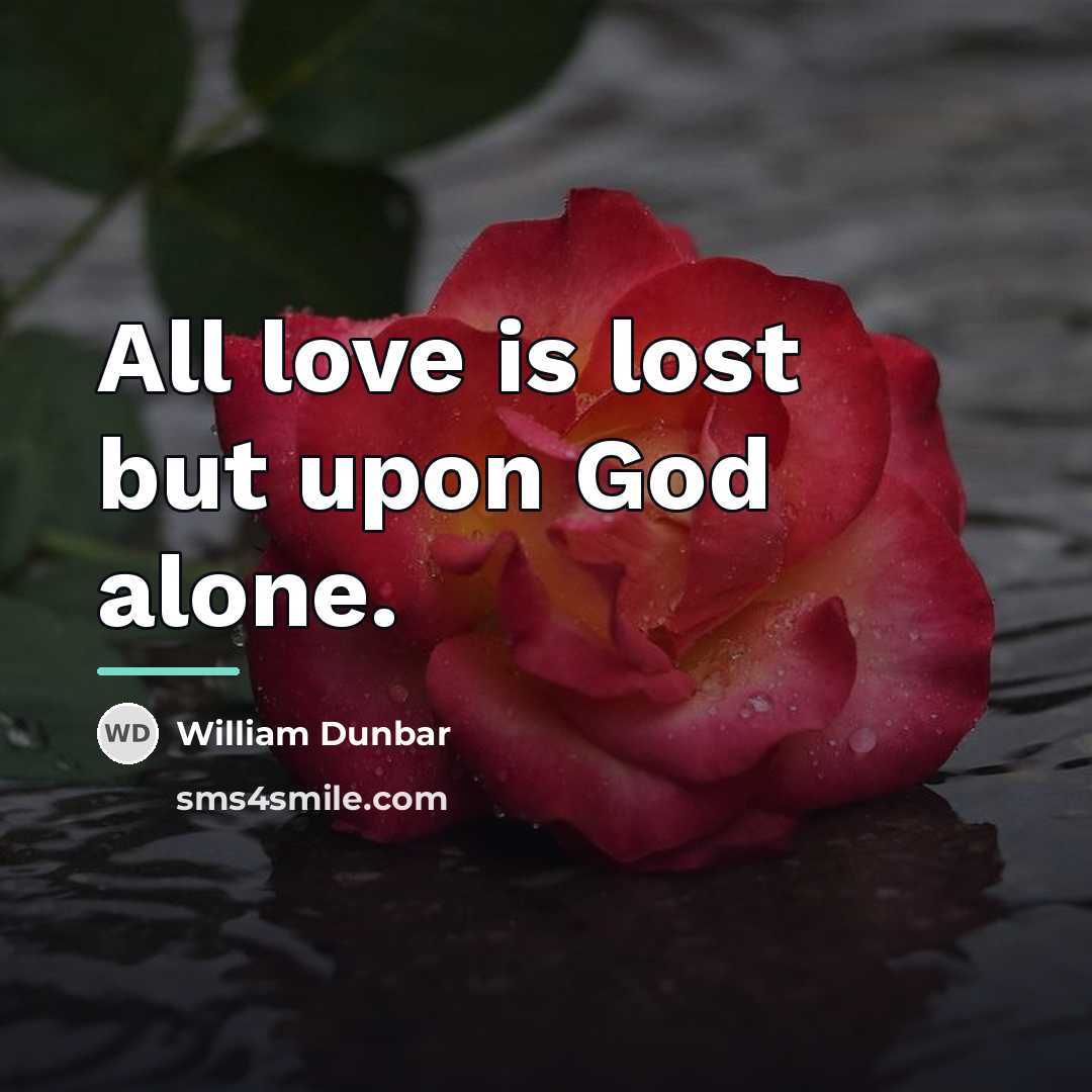 “All love is lost but upon God alone.…” quote by William Dunbar