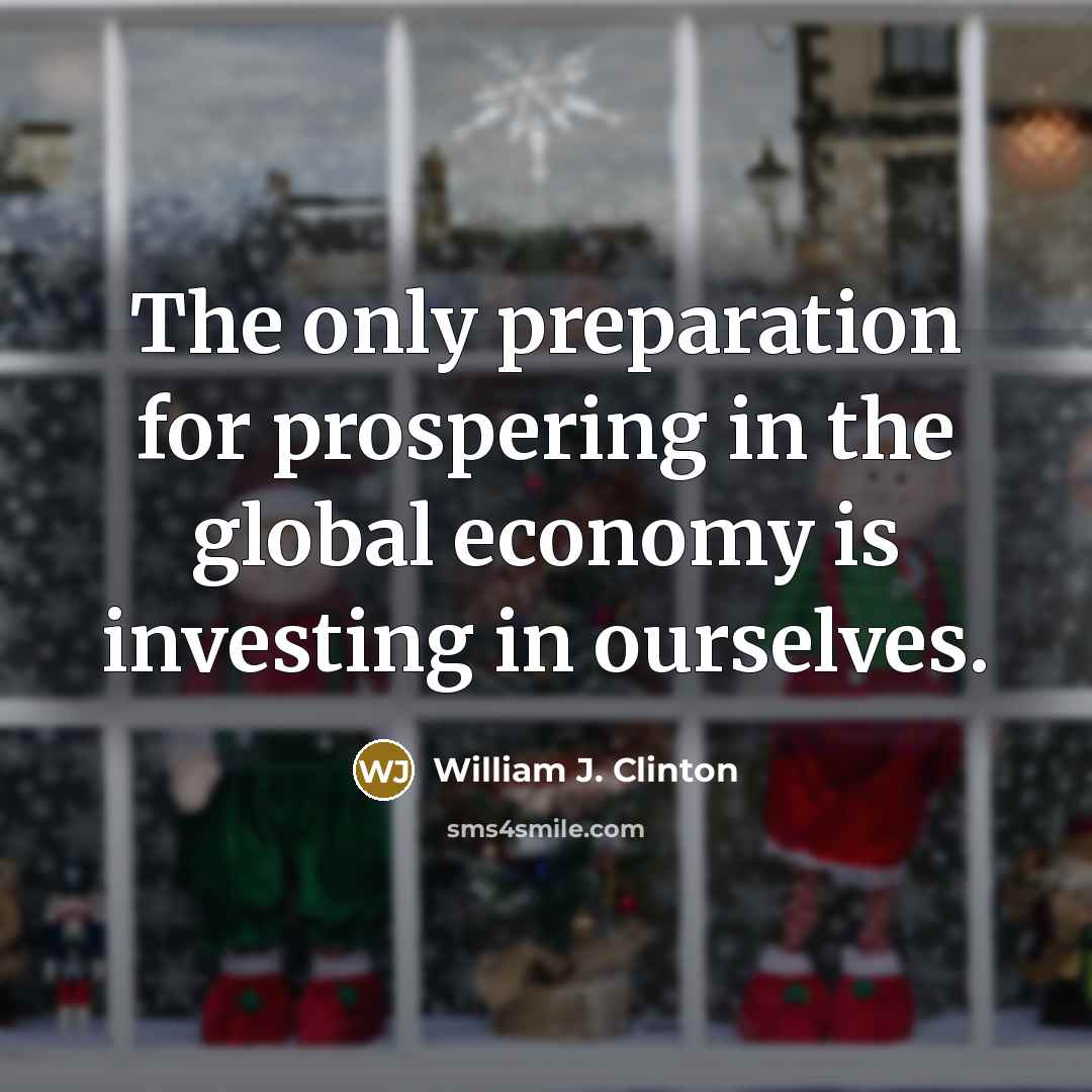 “The only preparation for prospering in the global economy is…” quote by William J. Clinton