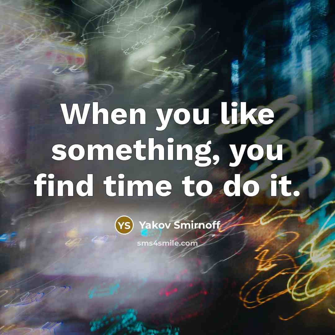 “When you like something, you find time to do it.…” quote by Yakov Smirnoff