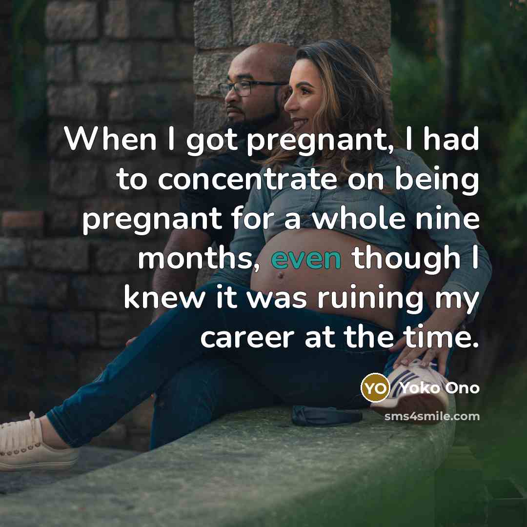 “When I got pregnant, I had to concentrate on being…” quote by Yoko Ono