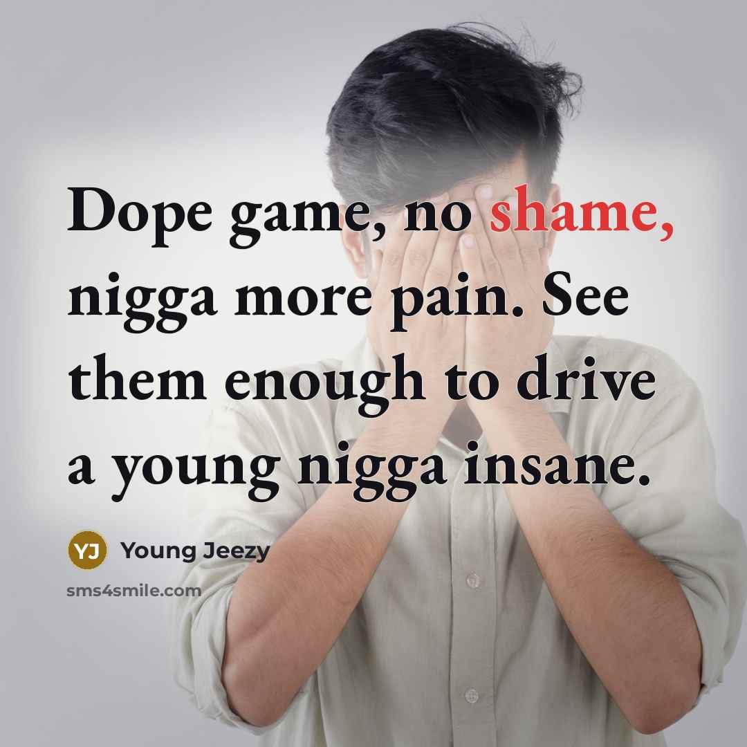 “Dope game, no shame, nigga more pain. See them enough…” quote by Young Jeezy
