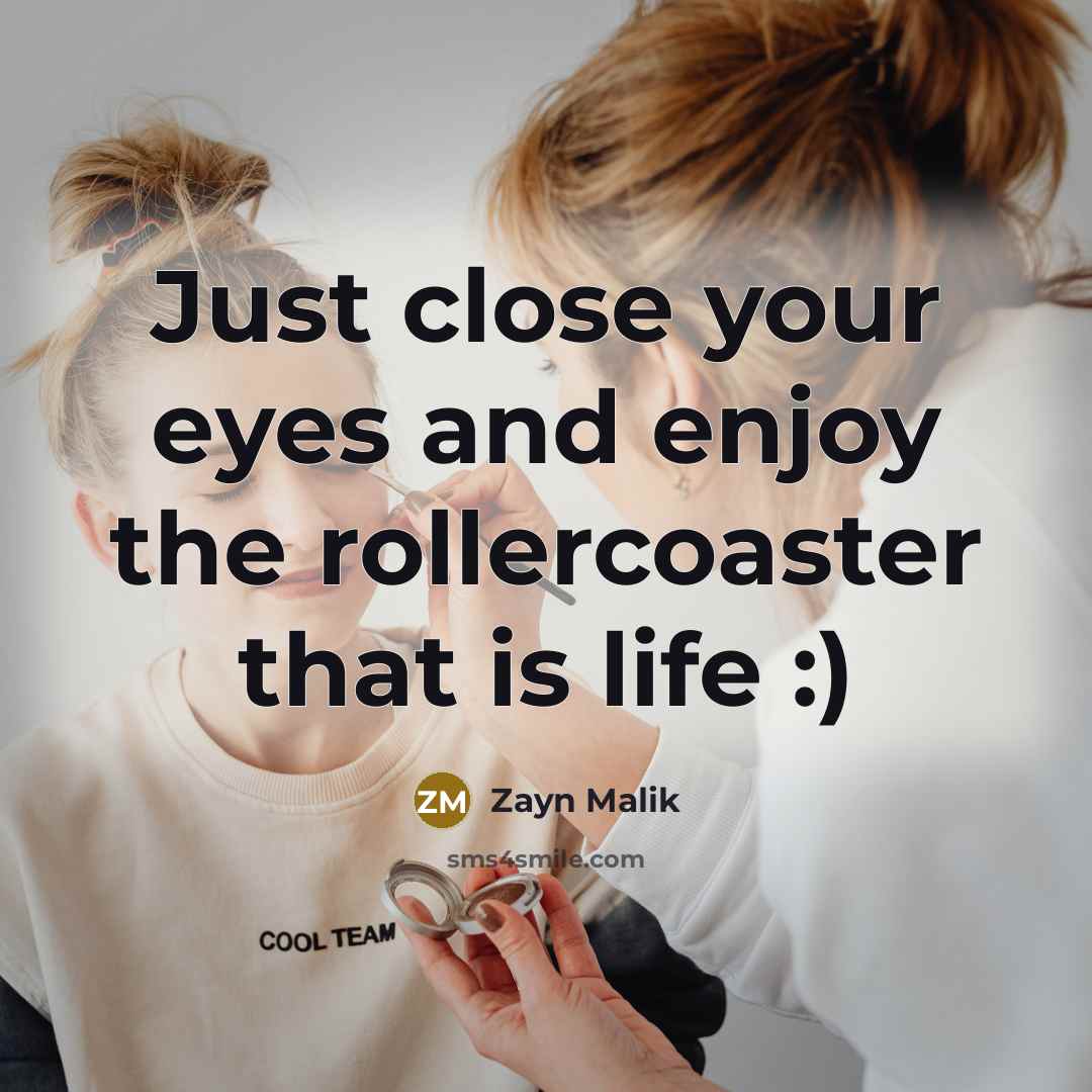 “Just close your eyes and enjoy the rollercoaster that is…” quote by Zayn Malik