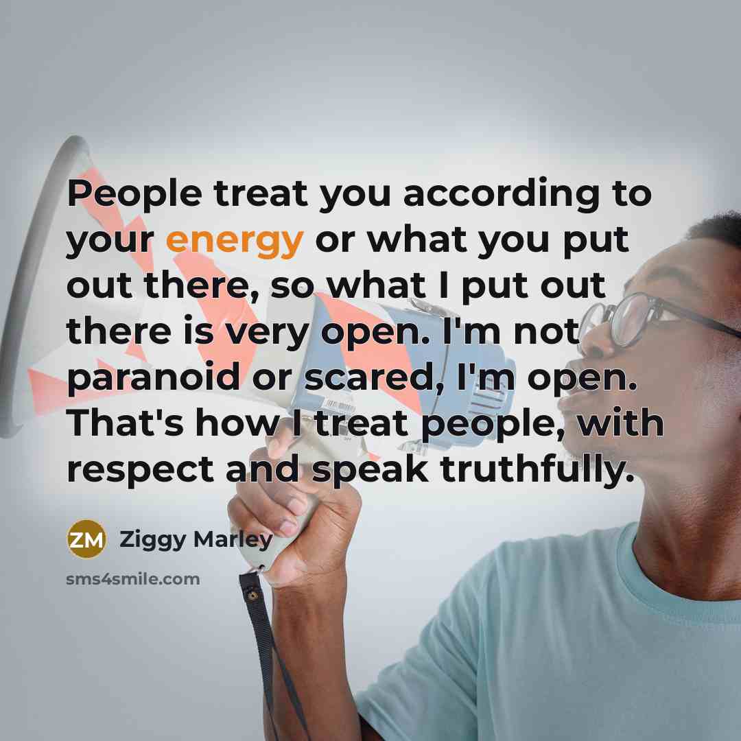 “People treat you according to your energy or what you…” quote by Ziggy Marley