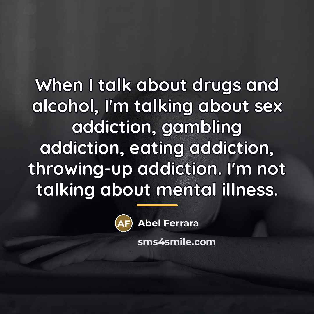 “When I talk about drugs and alcohol, I'm talking about…” quote by Abel Ferrara