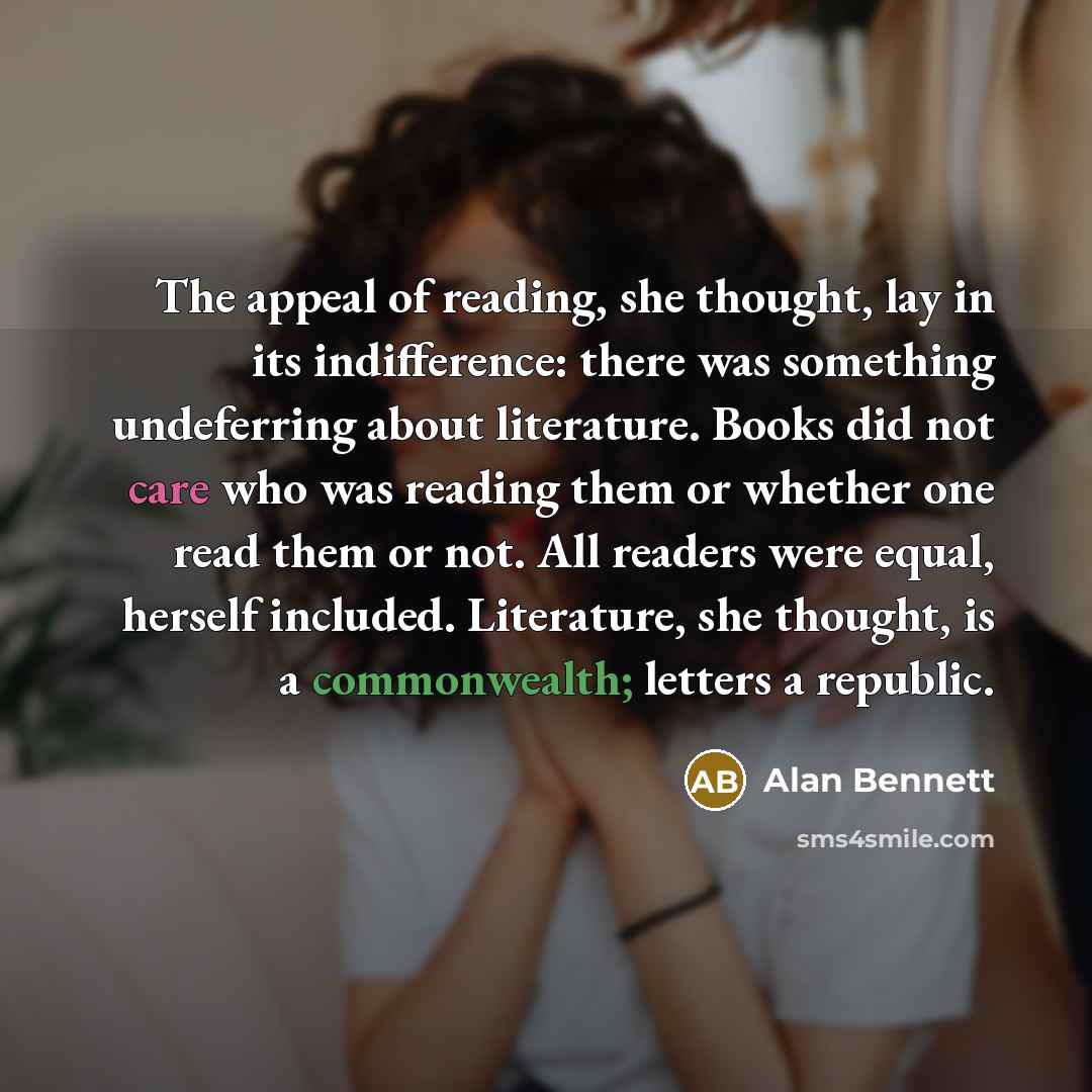 “The appeal of reading, she thought, lay in its indifference:…” quote by Alan Bennett