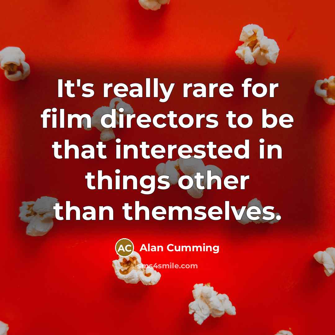 “It's really rare for film directors to be that interested…” quote by Alan Cumming