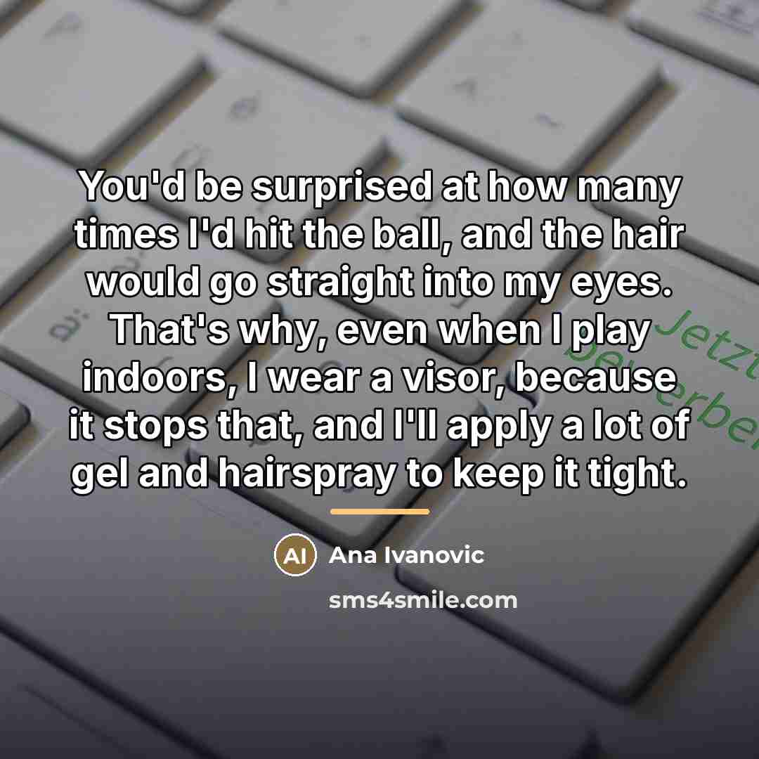 “You'd be surprised at how many times I'd hit the…” quote by Ana Ivanovic