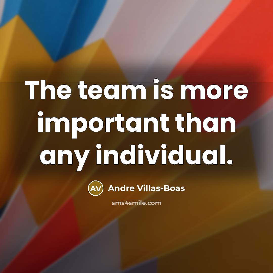 “The team is more important than any individual.…” quote by Andre Villas-Boas