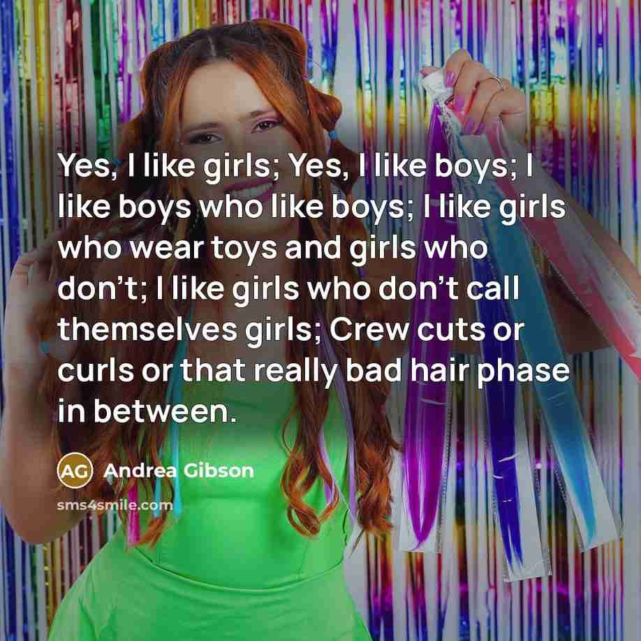“Yes, I like girls; Yes, I like boys; I like…” quote by Andrea Gibson