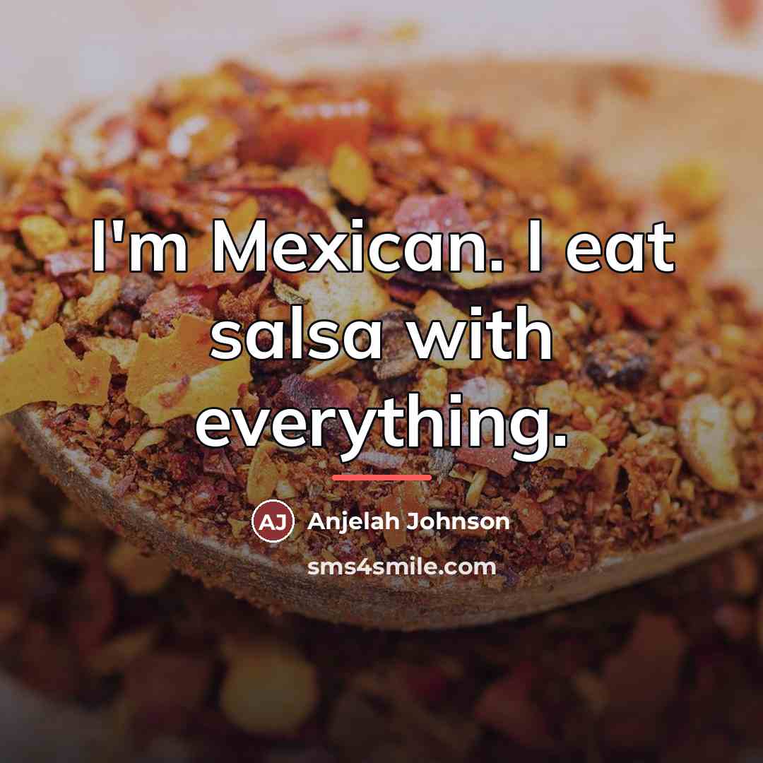 “I'm Mexican. I eat salsa with everything.…” quote by Anjelah Johnson