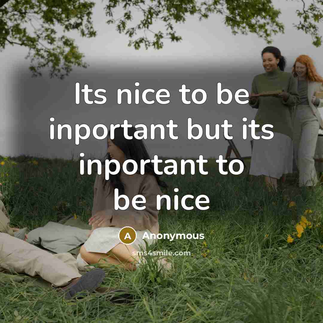 “Its nice to be inportant but its inportant to be nice” quote by Anonymous