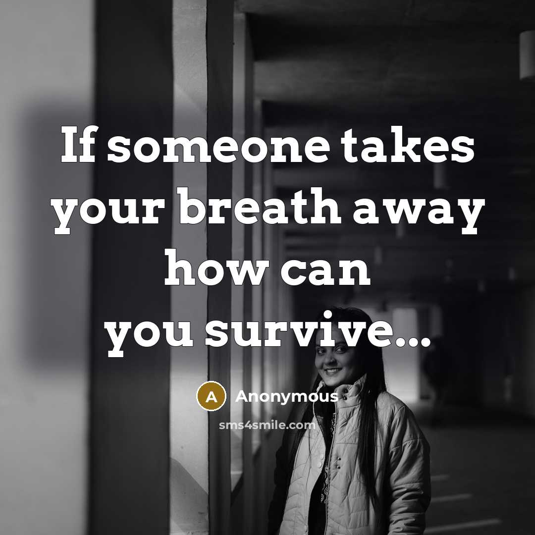 “If someone takes your breath away how can you survive...” quote by Anonymous