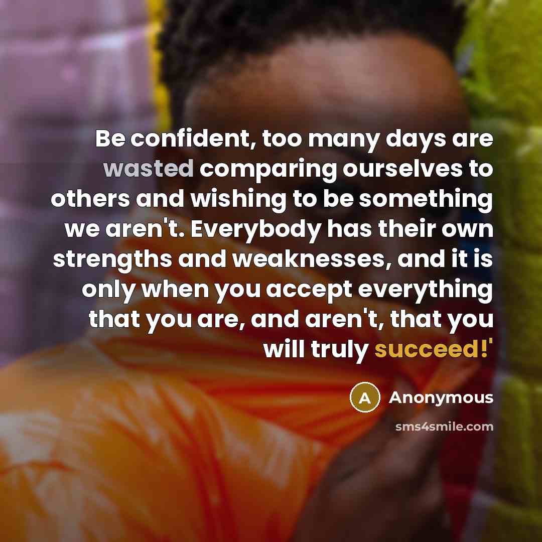 “Be confident, too many days are wasted comparing ourselves to…” quote by Anonymous