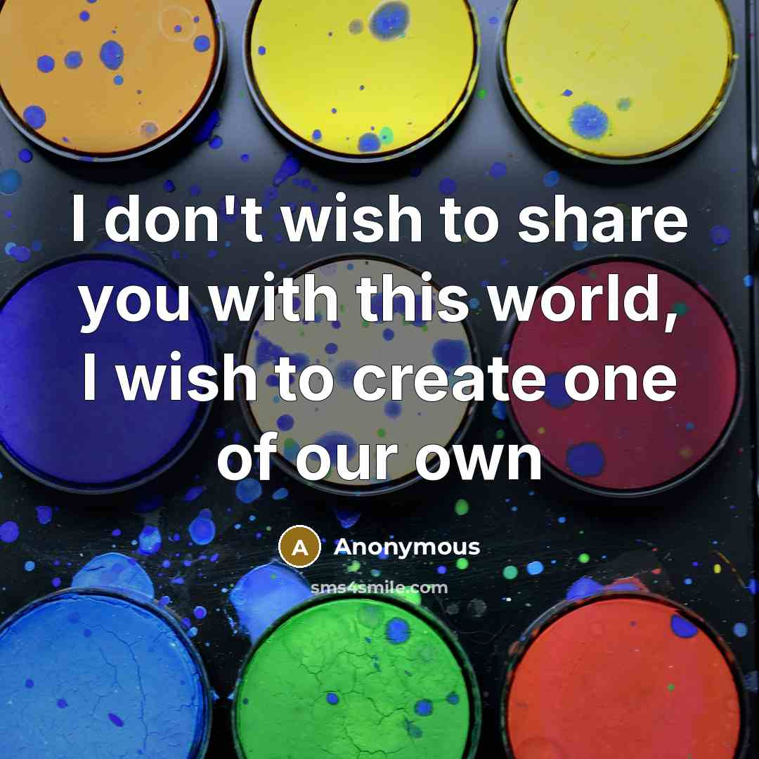 “I don't wish to share you with this world, I…” quote by Anonymous