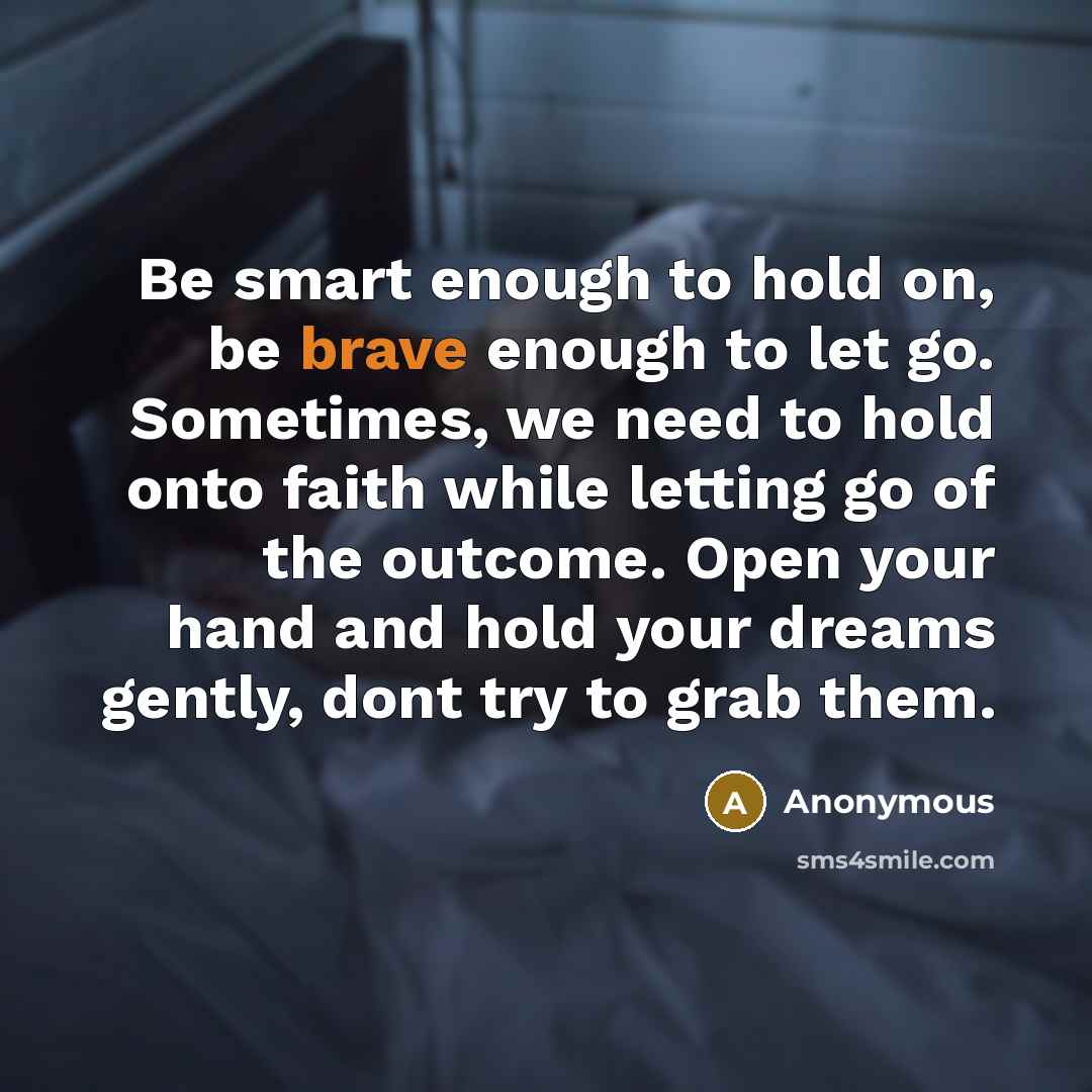 “Be smart enough to hold on, be brave enough to…” quote by Anonymous