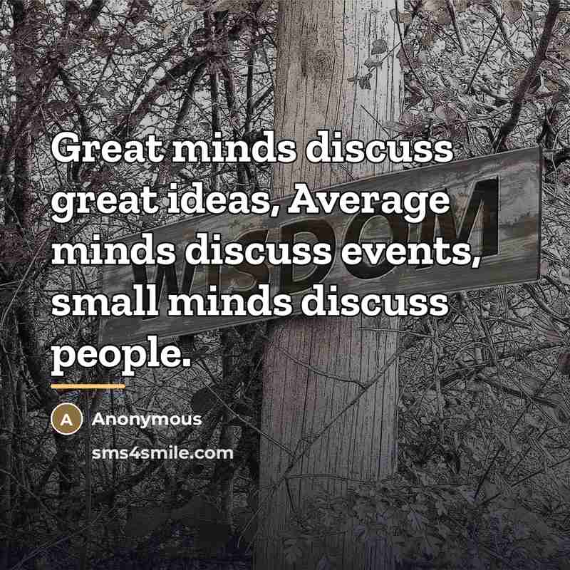 “Great minds discuss great ideas, Average minds discuss events, small…” quote by Anonymous