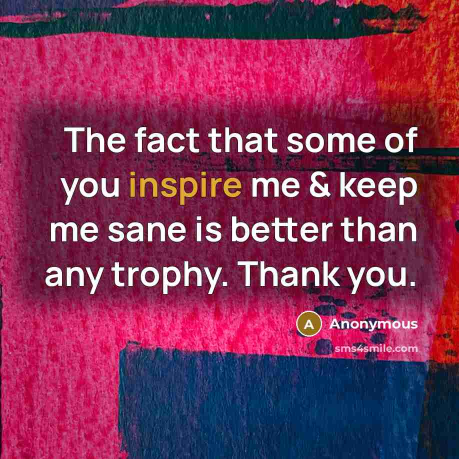 “The fact that some of you inspire me & keep…” quote by Anonymous