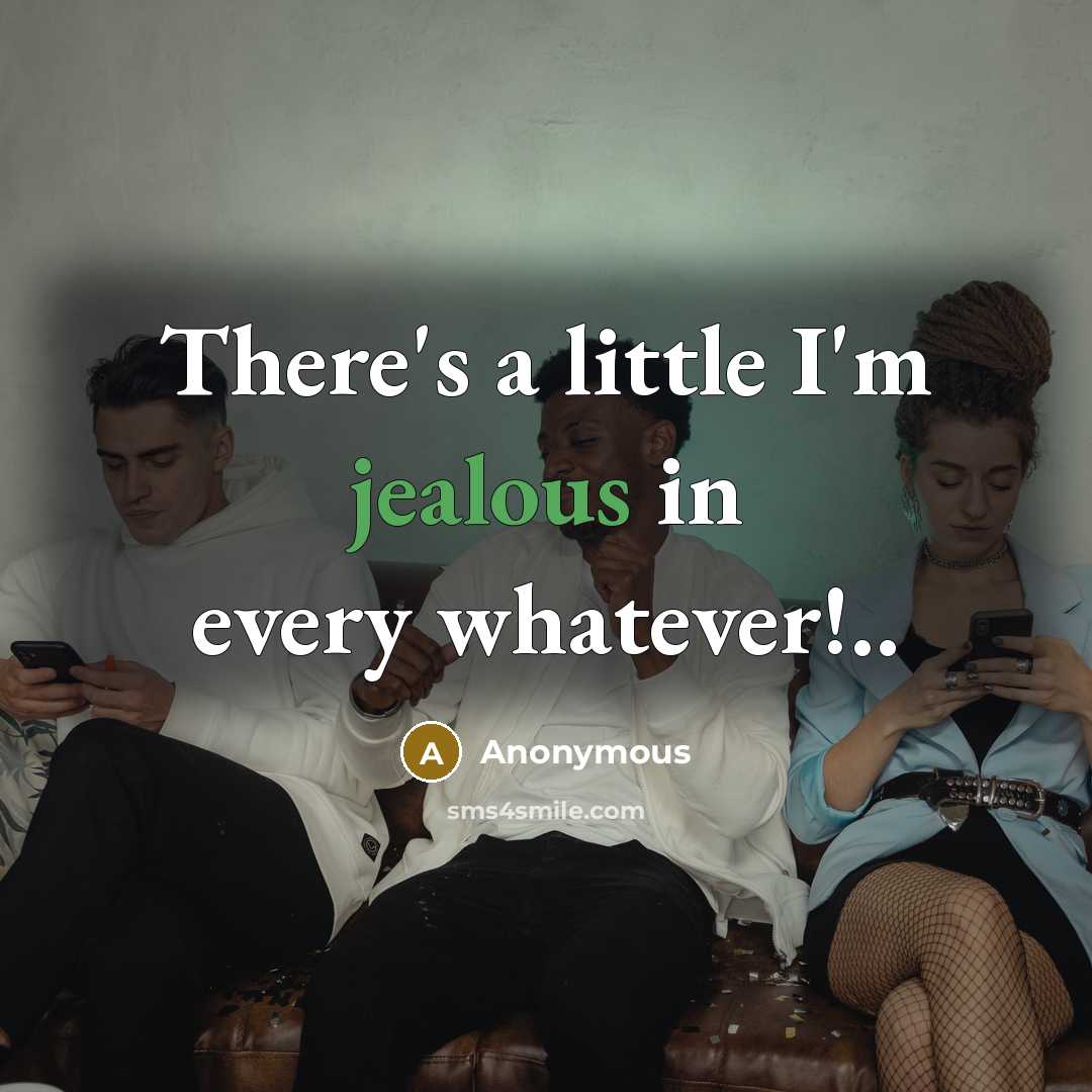 “There's a little I'm jealous in every whatever!..…” quote by Anonymous