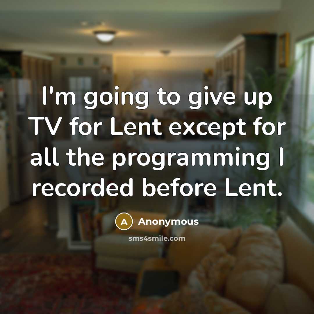 “I'm going to give up TV for Lent except for…” quote by Anonymous