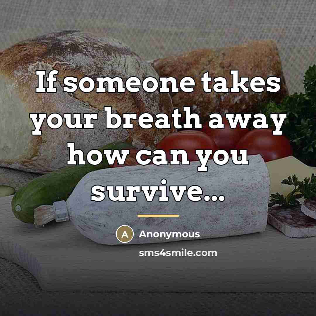“If someone takes your breath away how can you survive...…” quote by Anonymous