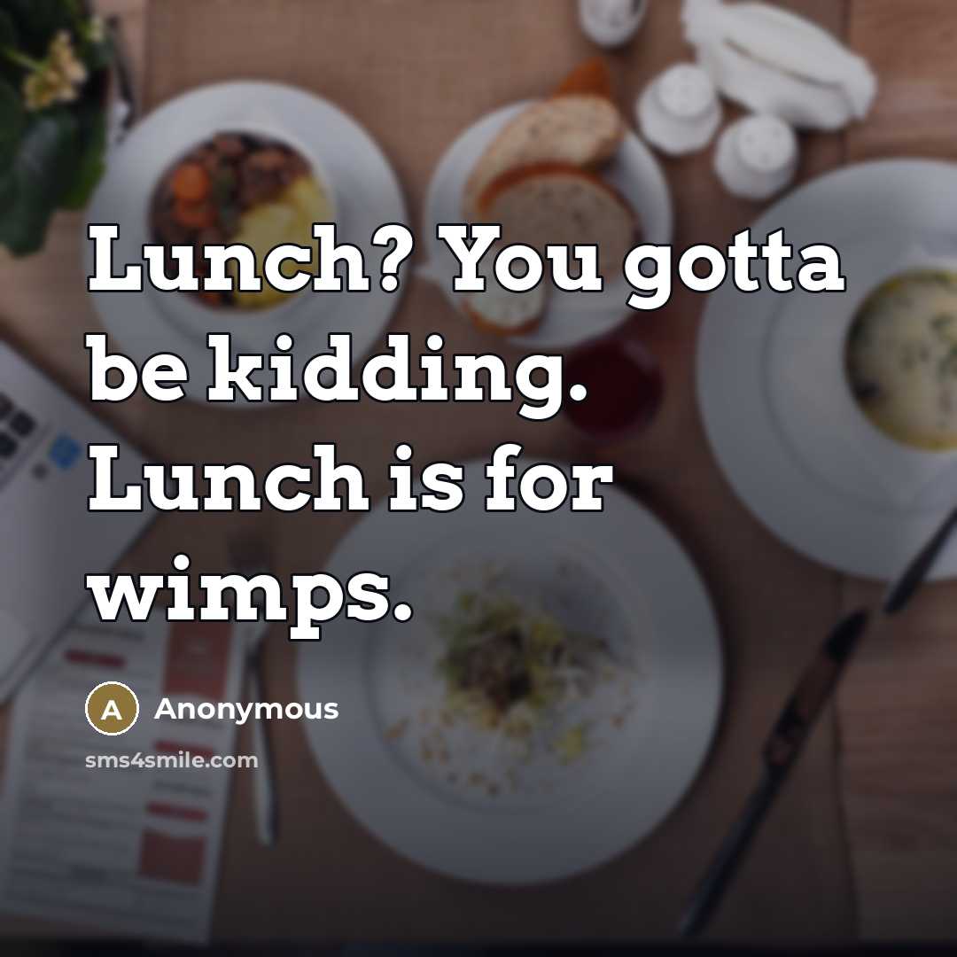 “Lunch? You gotta be kidding. Lunch is for wimps.…” quote by Anonymous