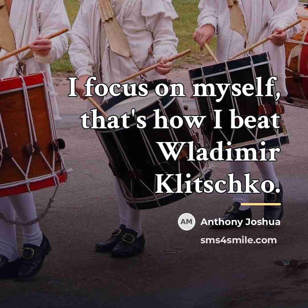 “I focus on myself, that's how I beat Wladimir Klitschko.…” quote by Anthony Joshua