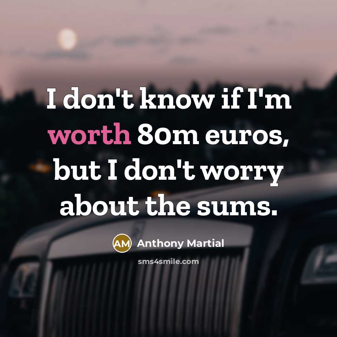“I don't know if I'm worth 80m euros, but I…” quote by Anthony Martial