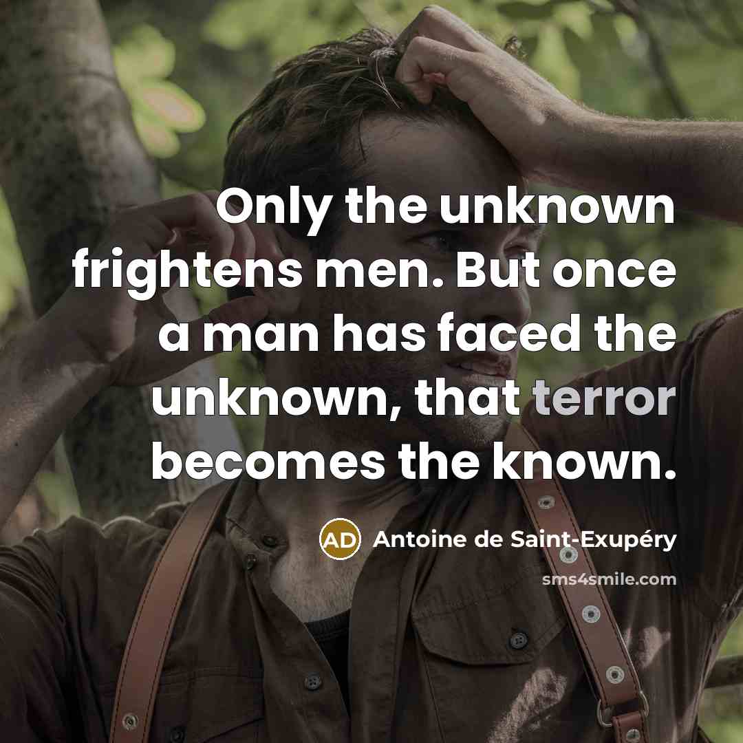 “Only the unknown frightens men. But once a man has…” quote by Antoine de Saint-Exupery