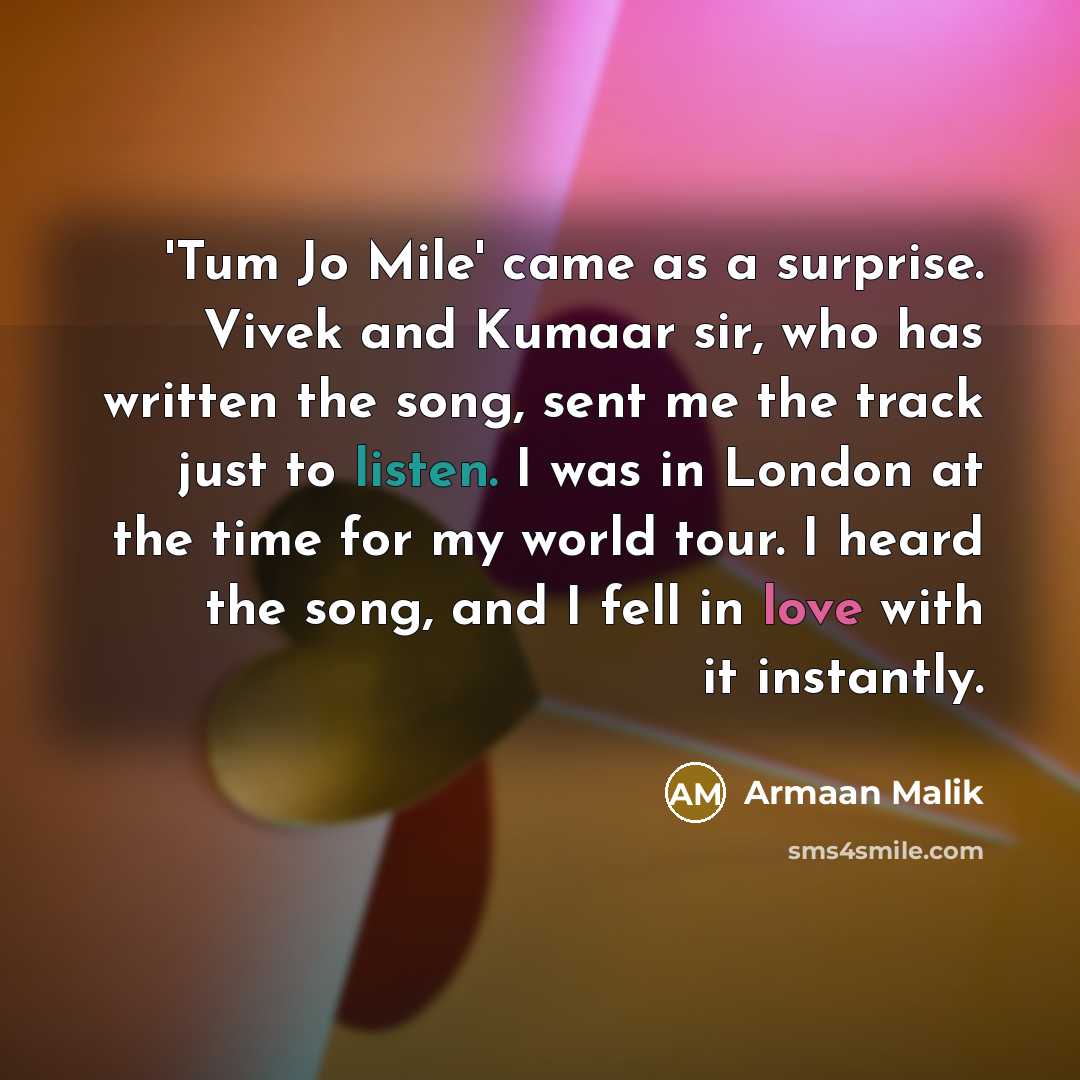“'Tum Jo Mile' came as a surprise. Vivek and Kumaar sir, who has written the song, sent me the track just to listen. I was in London at the time for my world tour. I heard the song, and I fell in love with it instantly.” quote by Armaan Malik