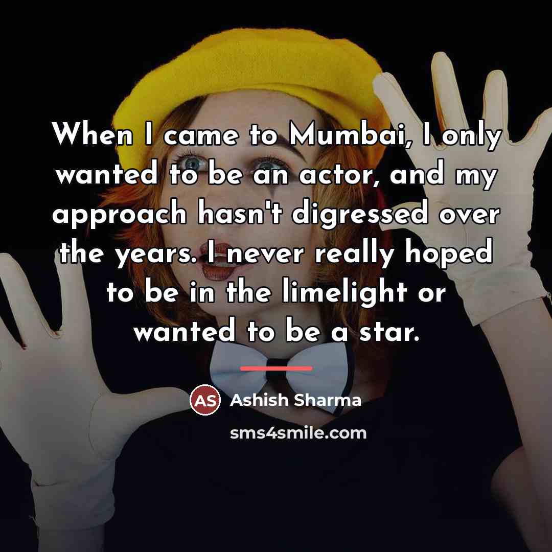 “When I came to Mumbai, I only wanted to be…” quote by Ashish Sharma