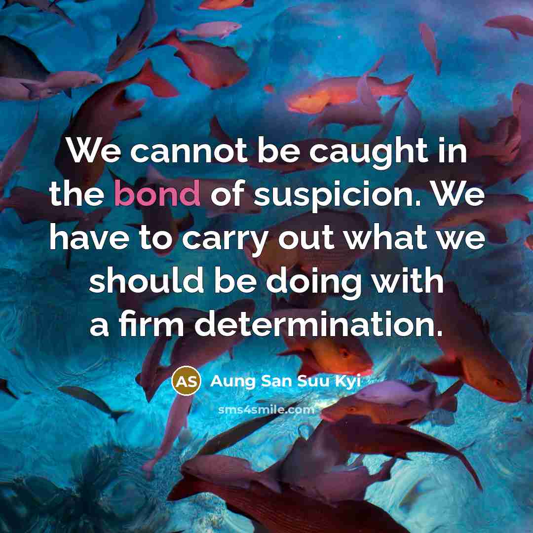 “We cannot be caught in the bond of suspicion. We…” quote by Aung San Suu Kyi