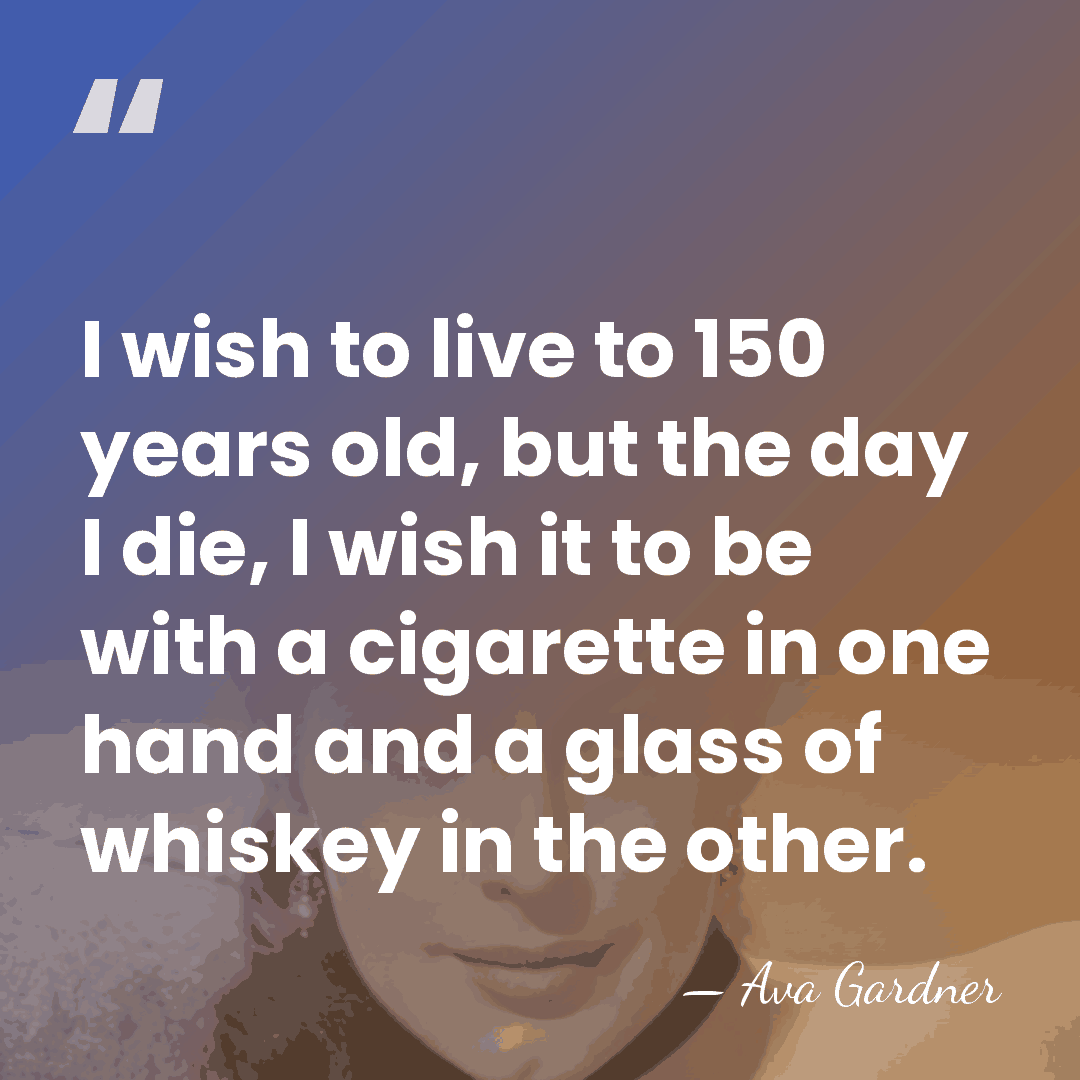 I wish to live to 150 years old, but the day I&hellip; - Ava Gardner