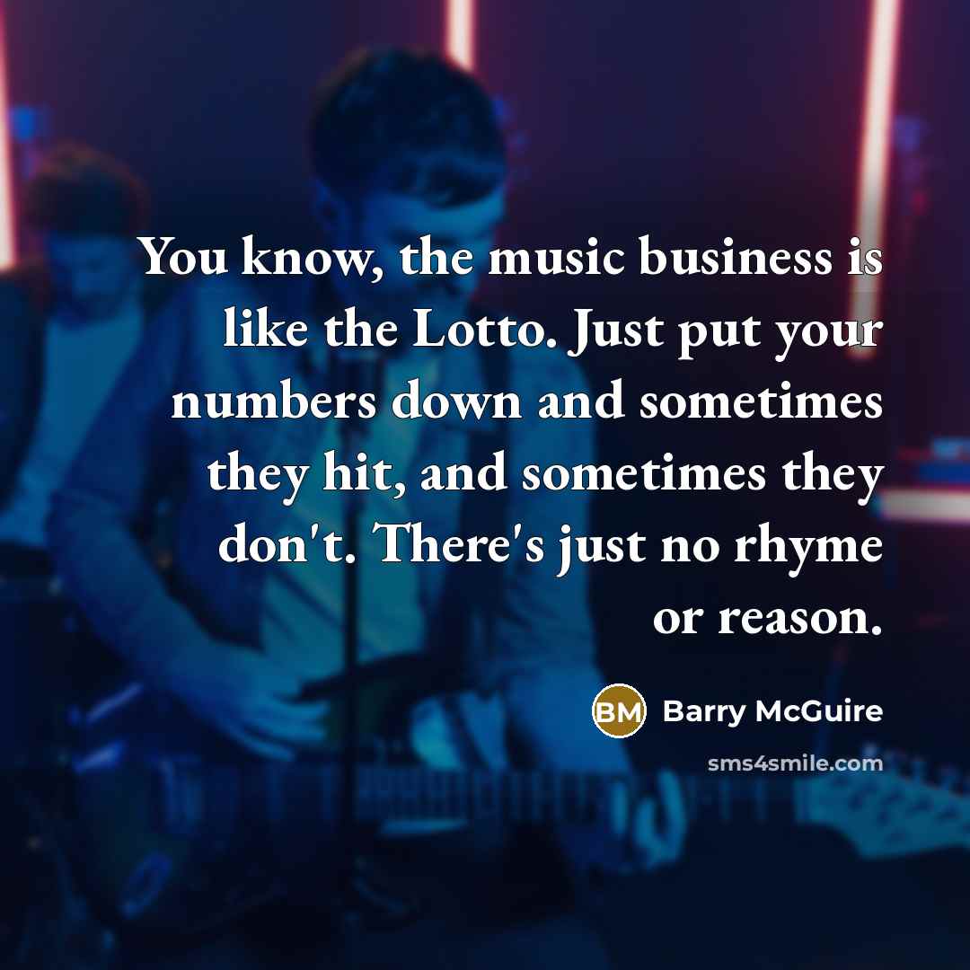 “You know, the music business is like the Lotto. Just…” quote by Barry McGuire