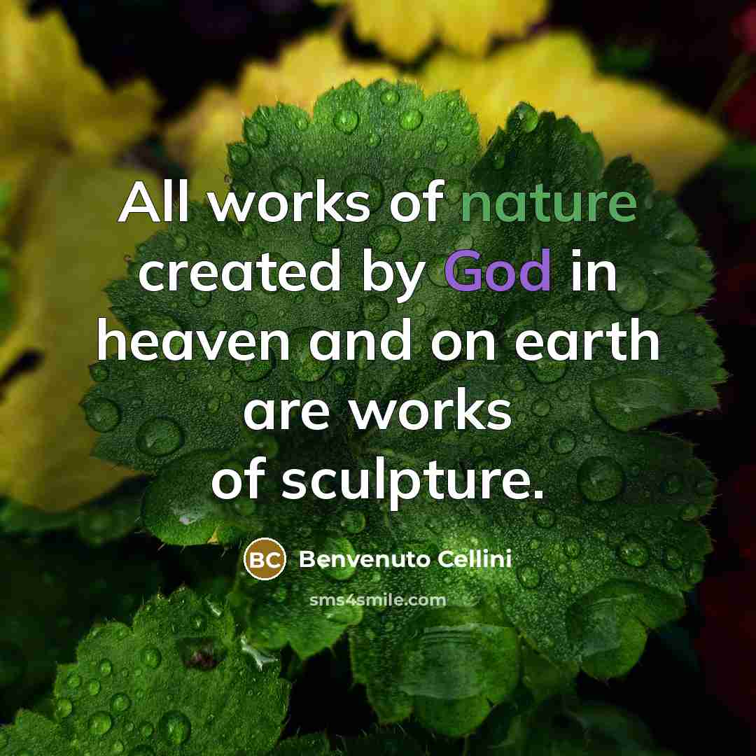 “All works of nature created by God in heaven and…” quote by Benvenuto Cellini