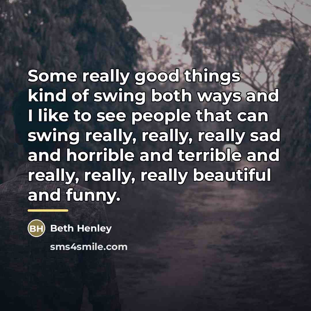 “Some really good things kind of swing both ways and…” quote by Beth Henley